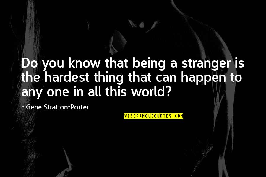 Kahlela Quotes By Gene Stratton-Porter: Do you know that being a stranger is