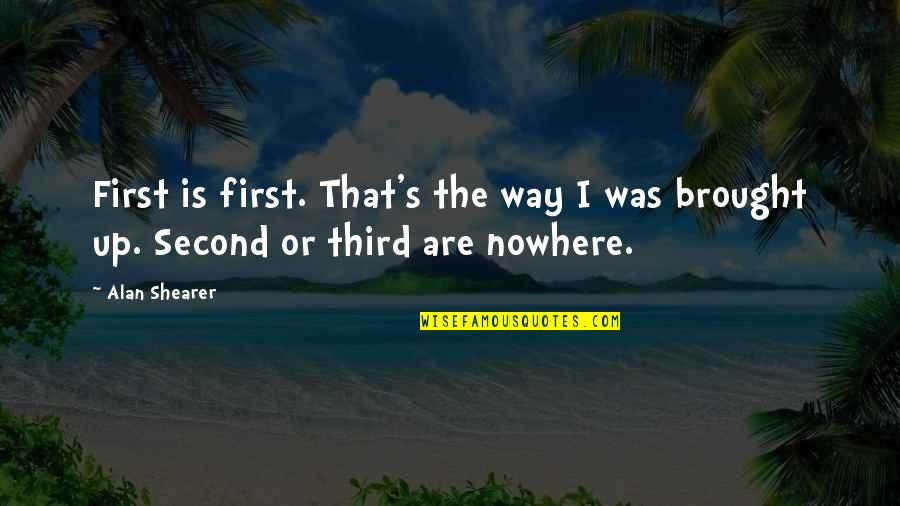 Kahmunrah Quotes By Alan Shearer: First is first. That's the way I was