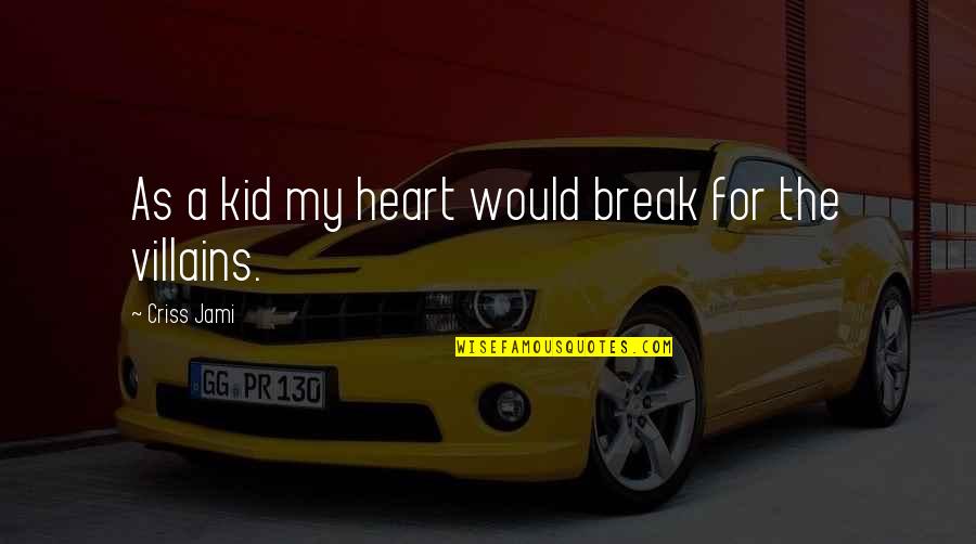 Kahtehnuaka Quotes By Criss Jami: As a kid my heart would break for