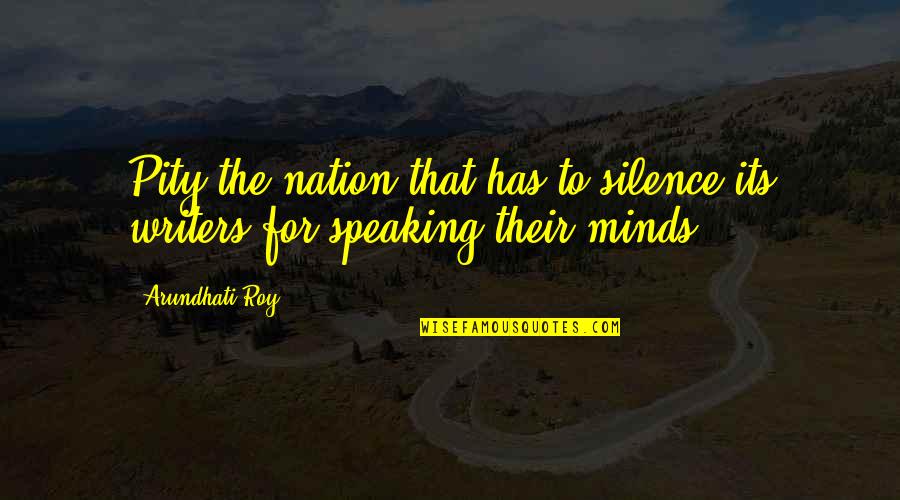 Kahuwaiiki Quotes By Arundhati Roy: Pity the nation that has to silence its