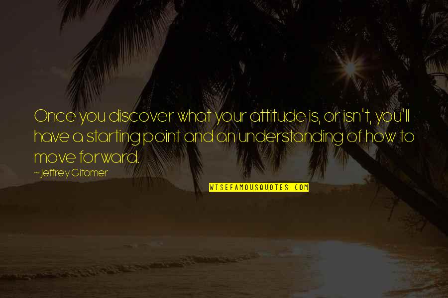 Kailer Yamamoto Quotes By Jeffrey Gitomer: Once you discover what your attitude is, or