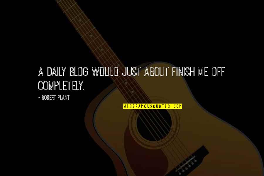 Kainov Brat Quotes By Robert Plant: A daily blog would just about finish me