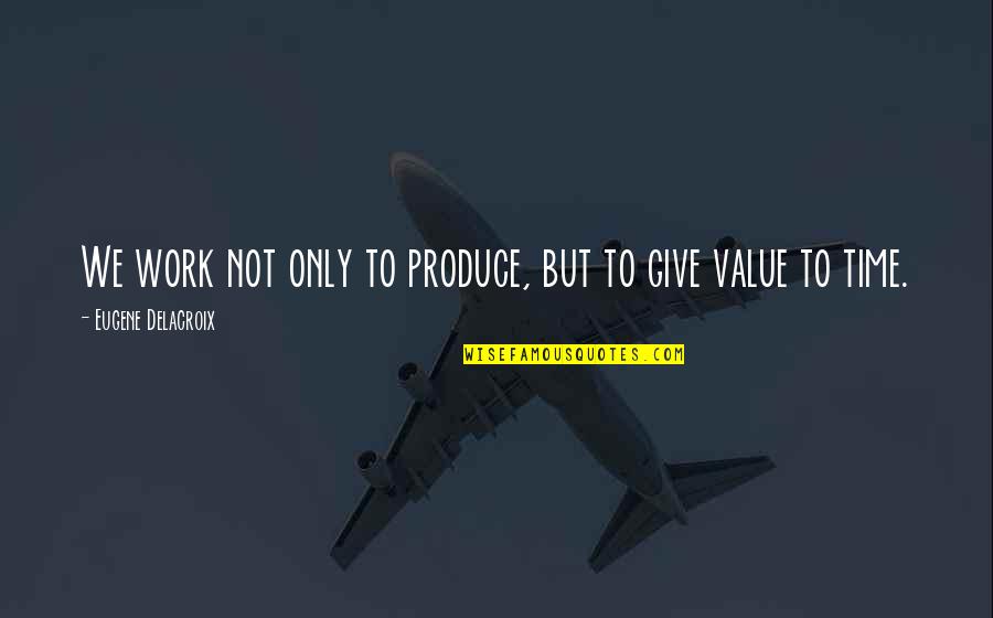 Kaiser Hospital Quotes By Eugene Delacroix: We work not only to produce, but to