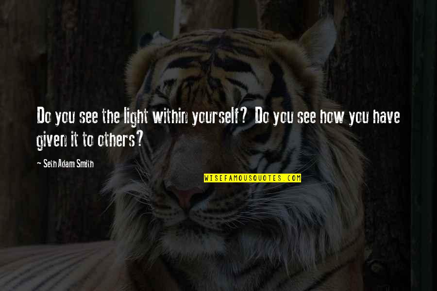 Kaiser Hospital Quotes By Seth Adam Smith: Do you see the light within yourself? Do