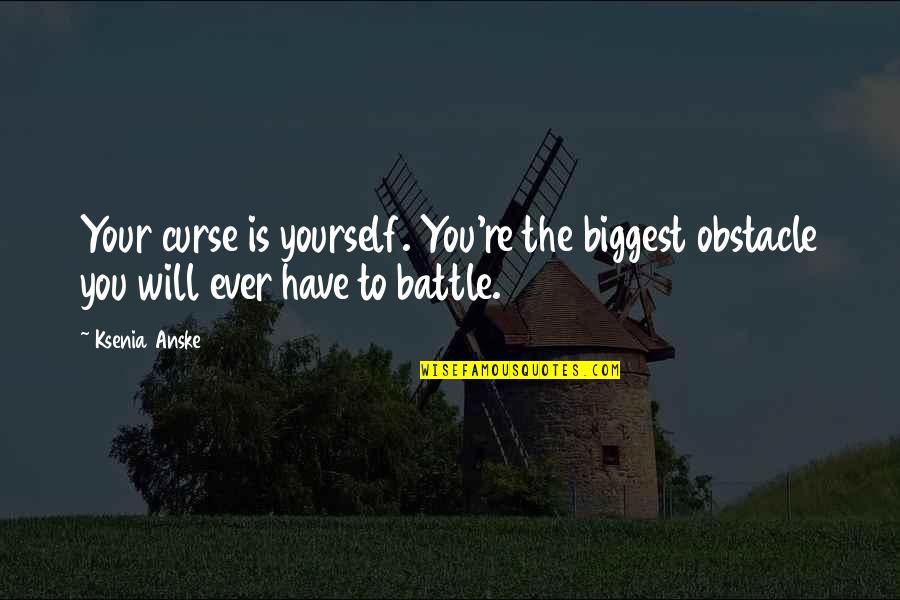 Kaiserman Jewish Community Quotes By Ksenia Anske: Your curse is yourself. You're the biggest obstacle