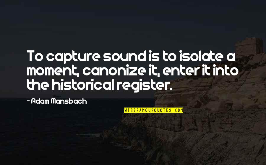 Kajanje Slike Quotes By Adam Mansbach: To capture sound is to isolate a moment,