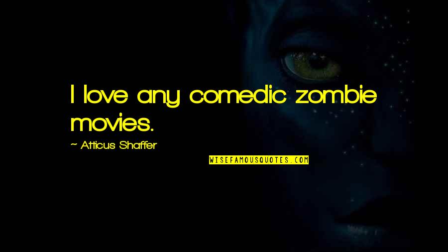 Kajitani Tsubasa Quotes By Atticus Shaffer: I love any comedic zombie movies.