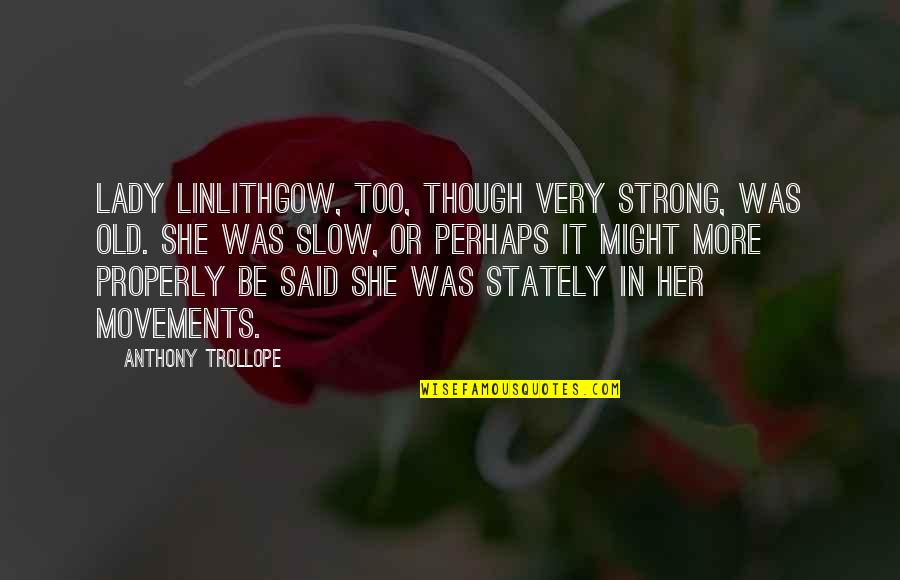 Kajiwara Damascus Quotes By Anthony Trollope: Lady Linlithgow, too, though very strong, was old.