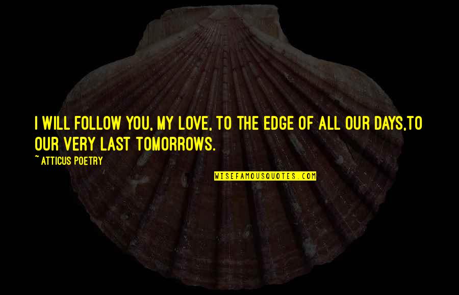 Kakadeo Quotes By Atticus Poetry: I will follow you, my love, to the