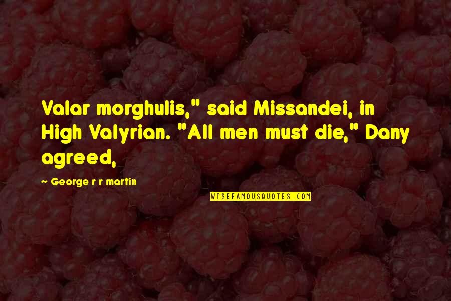 Kakadeo Quotes By George R R Martin: Valar morghulis," said Missandei, in High Valyrian. "All