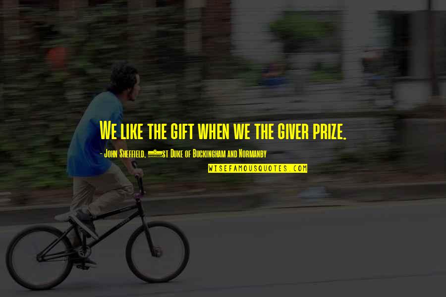 Kakaknya Richard Quotes By John Sheffield, 1st Duke Of Buckingham And Normanby: We like the gift when we the giver