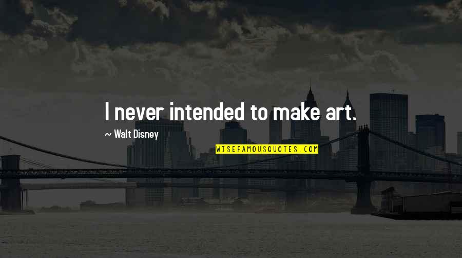 Kakambal Ng Quotes By Walt Disney: I never intended to make art.