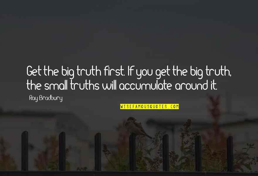 Kakavmedis Quotes By Ray Bradbury: Get the big truth first. If you get