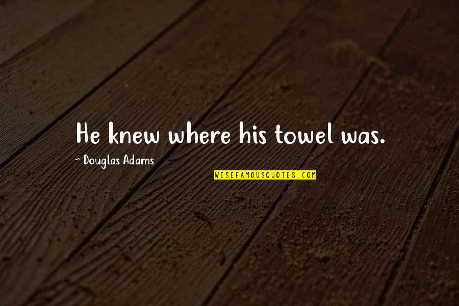 Kakka Kakka Film Quotes By Douglas Adams: He knew where his towel was.