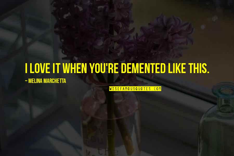 Kakoslu Quotes By Melina Marchetta: I love it when you're demented like this.
