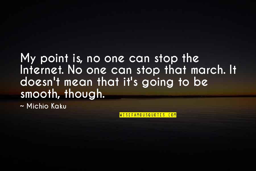 Kaku Quotes By Michio Kaku: My point is, no one can stop the