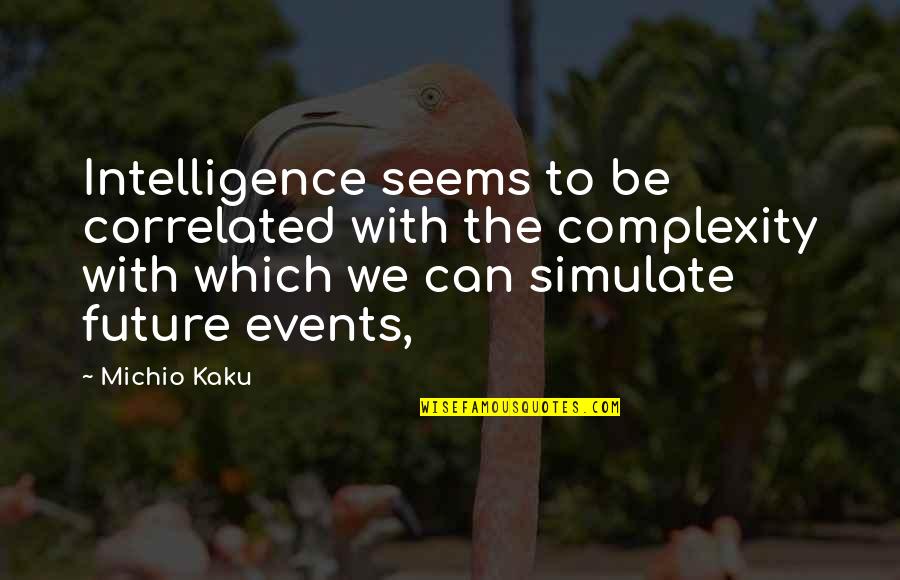 Kaku Quotes By Michio Kaku: Intelligence seems to be correlated with the complexity