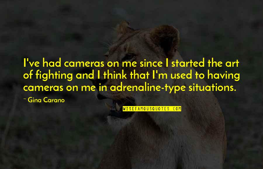 Kalamashaka Quotes By Gina Carano: I've had cameras on me since I started