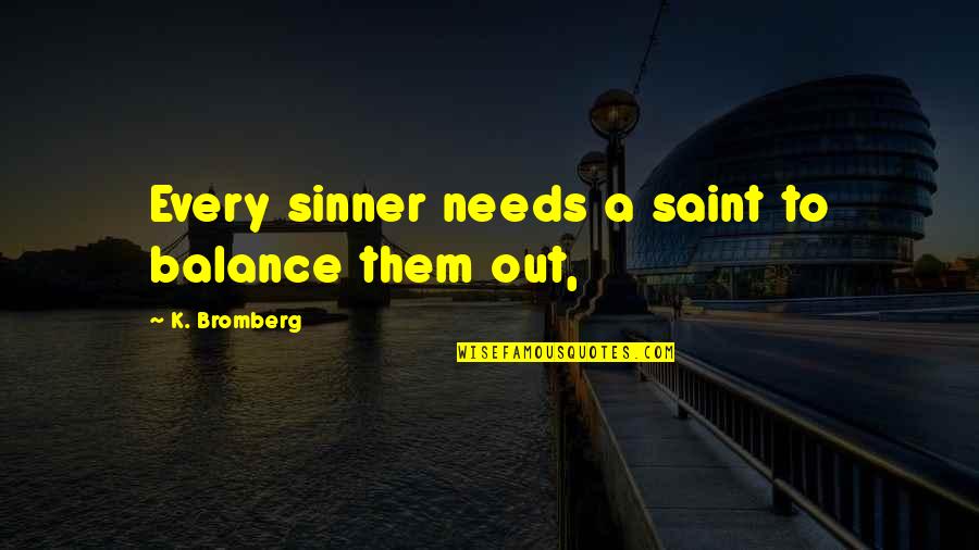 Kalapos Vend Glo Quotes By K. Bromberg: Every sinner needs a saint to balance them