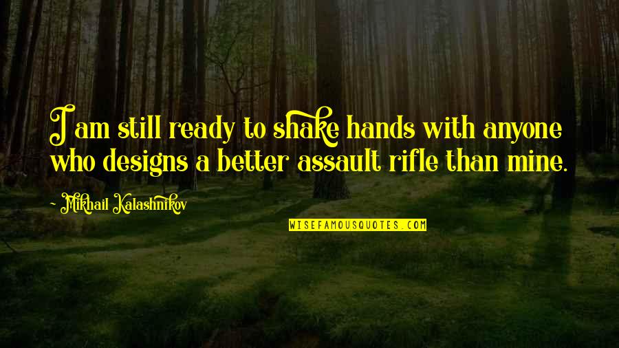 Kalashnikov Quotes By Mikhail Kalashnikov: I am still ready to shake hands with