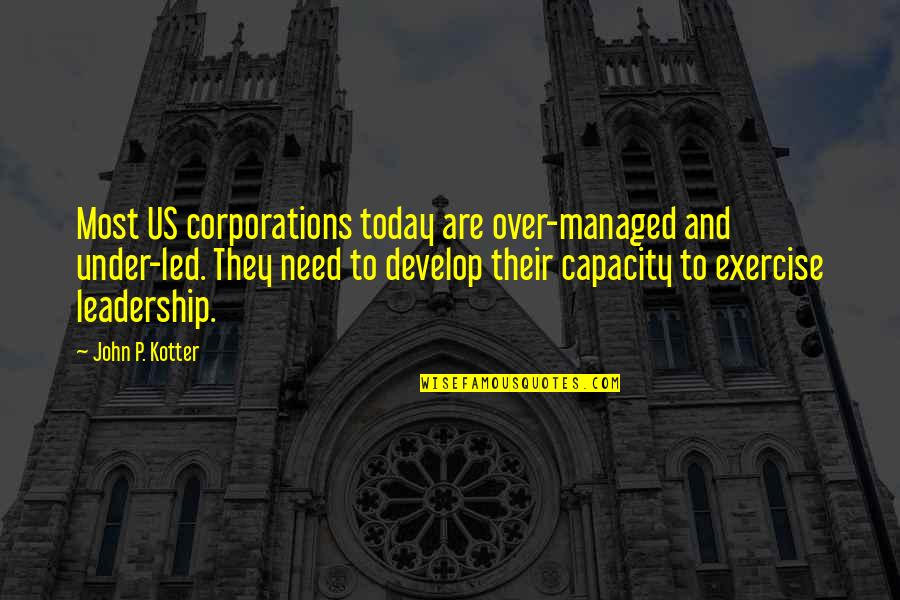 Kalbi Recipe Quotes By John P. Kotter: Most US corporations today are over-managed and under-led.