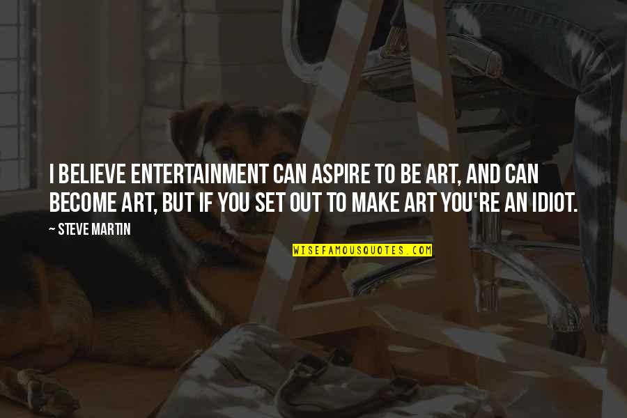 Kaldnes Quotes By Steve Martin: I believe entertainment can aspire to be art,