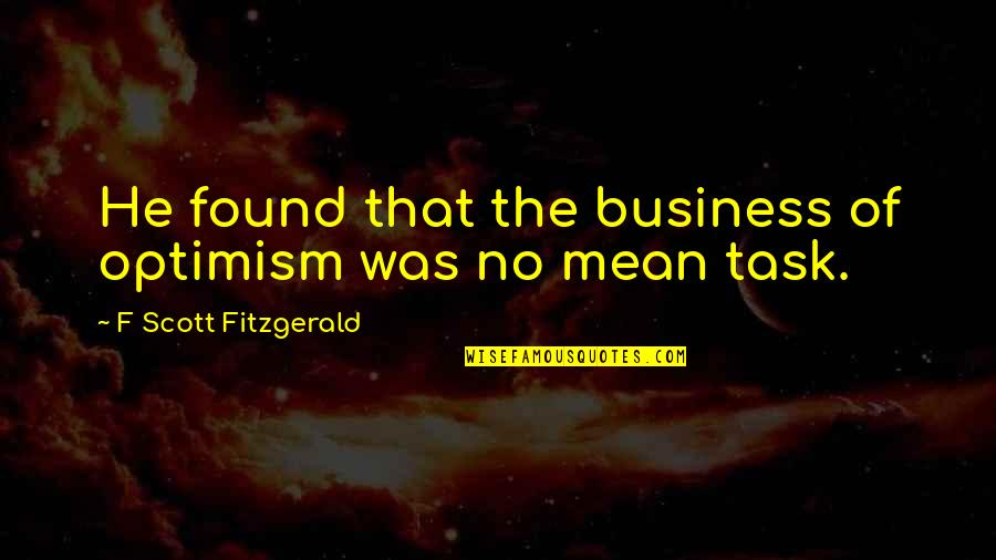 Kaleafa Quotes By F Scott Fitzgerald: He found that the business of optimism was