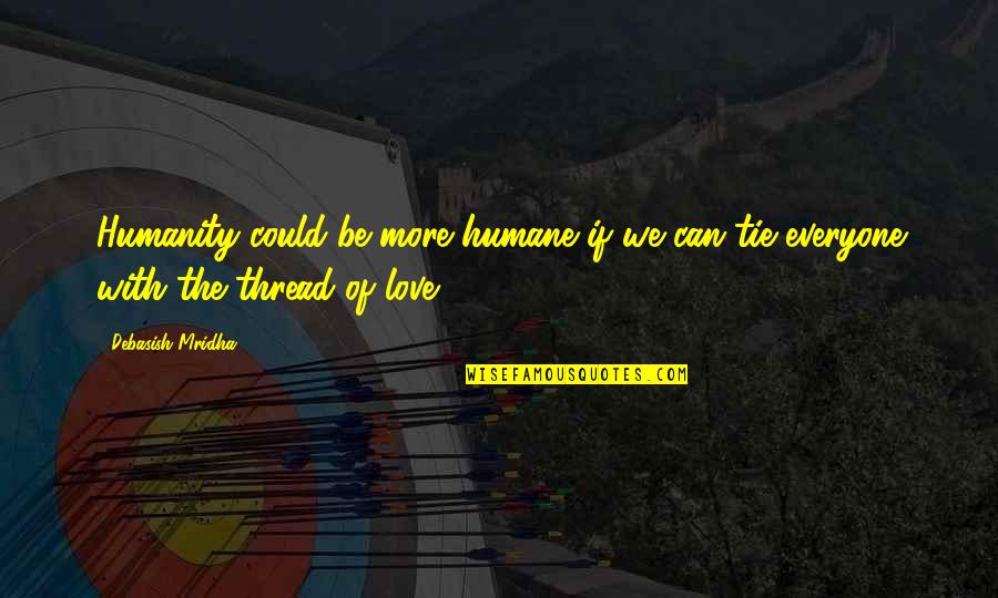 Kalebs Life Quotes By Debasish Mridha: Humanity could be more humane if we can