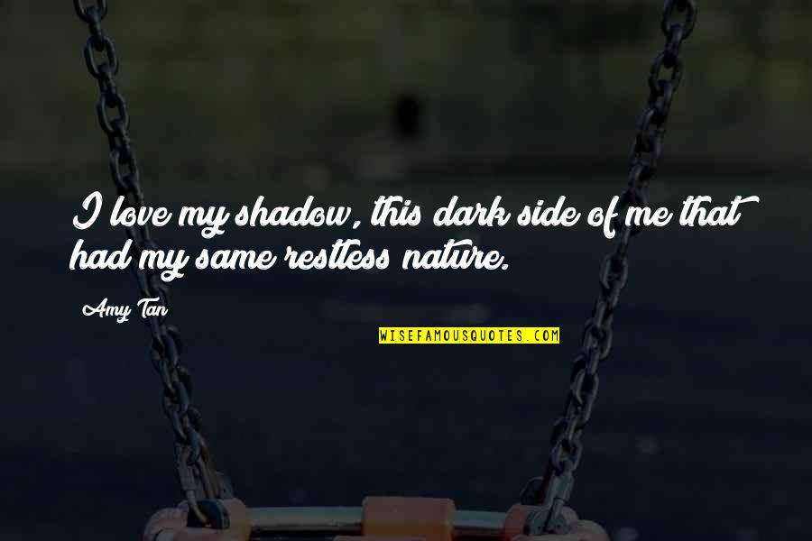 Kaleera Episodes Quotes By Amy Tan: I love my shadow, this dark side of