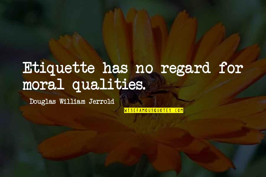 Kaleta Shepperson Quotes By Douglas William Jerrold: Etiquette has no regard for moral qualities.