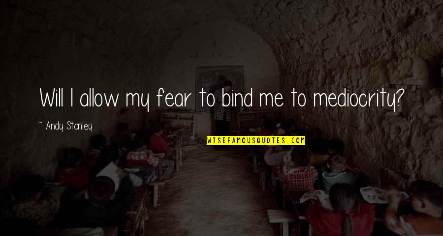 Kalinina Ukraine Quotes By Andy Stanley: Will I allow my fear to bind me