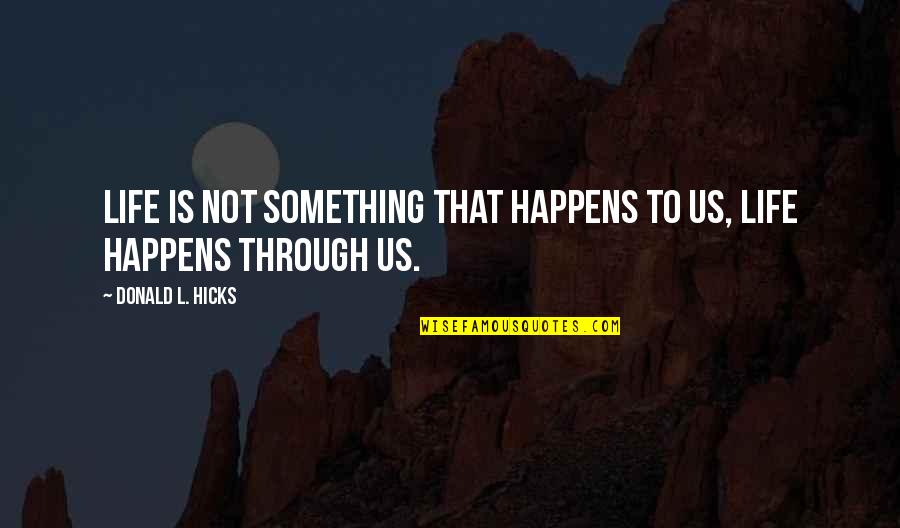 Kalinski Team Quotes By Donald L. Hicks: Life is not something that happens to us,