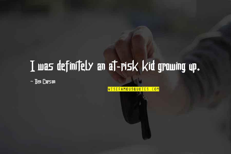 Kalkowski Chiropractic Center Quotes By Ben Carson: I was definitely an at-risk kid growing up.