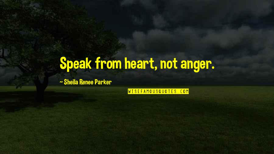 Kallie Flynn Quotes By Sheila Renee Parker: Speak from heart, not anger.