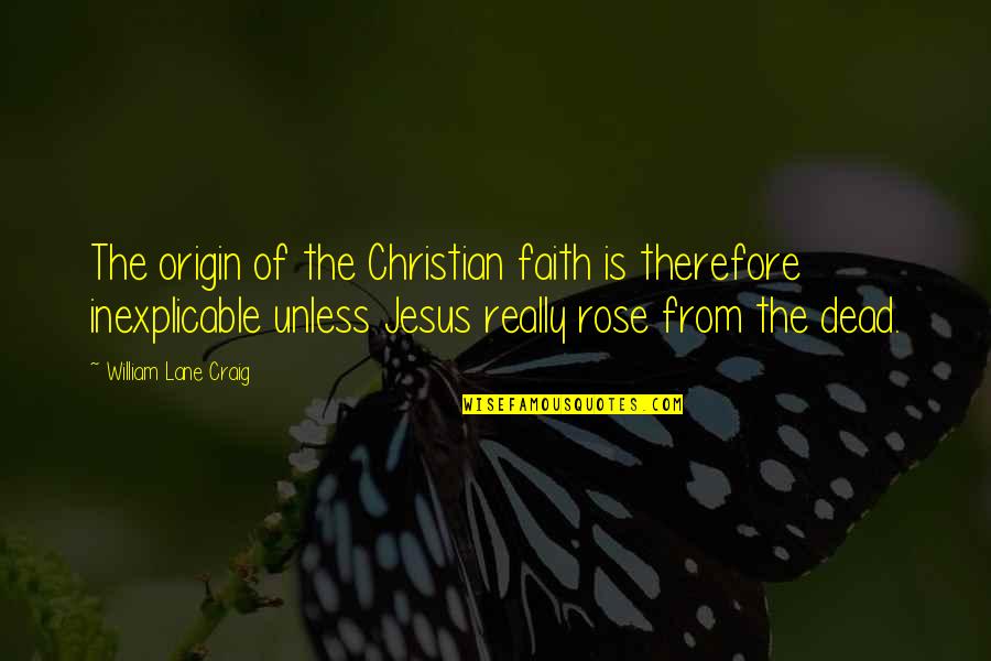 Kallie Flynn Quotes By William Lane Craig: The origin of the Christian faith is therefore