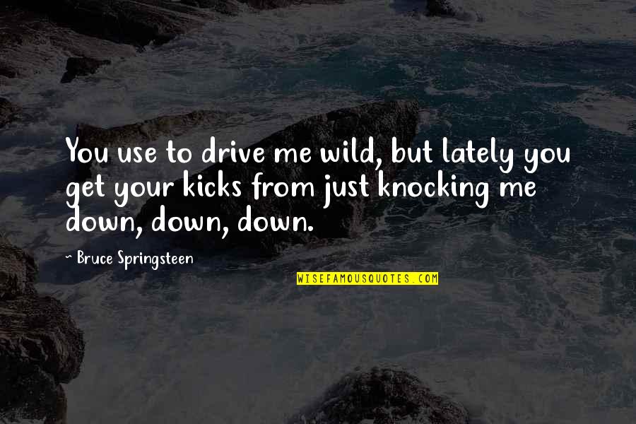 Kalmthout Te Quotes By Bruce Springsteen: You use to drive me wild, but lately