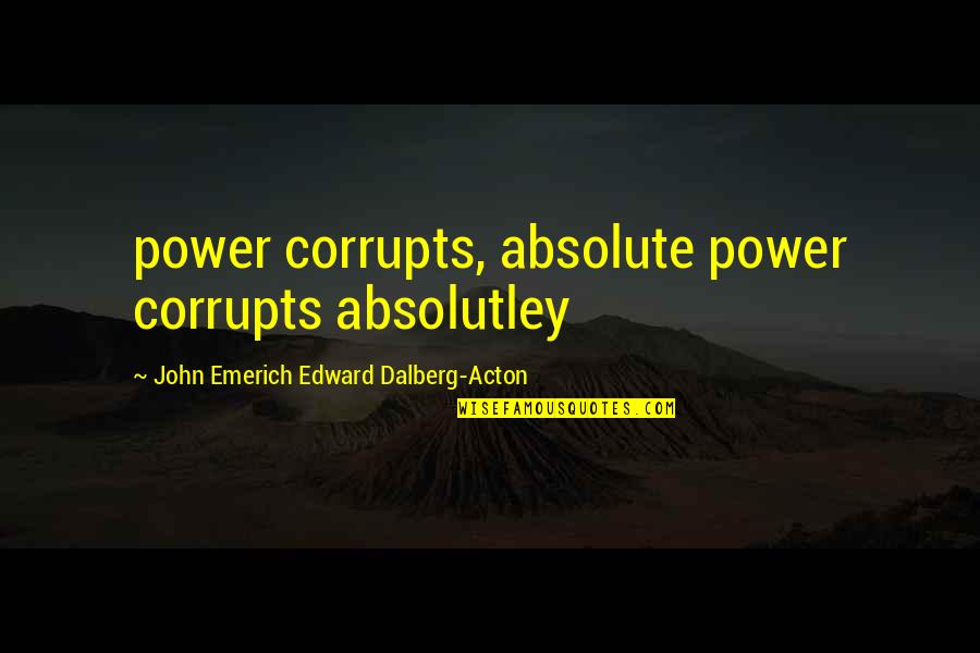 Kaloud Quotes By John Emerich Edward Dalberg-Acton: power corrupts, absolute power corrupts absolutley