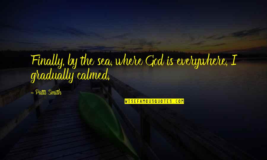 Kalpana Quotes By Patti Smith: Finally, by the sea, where God is everywhere,