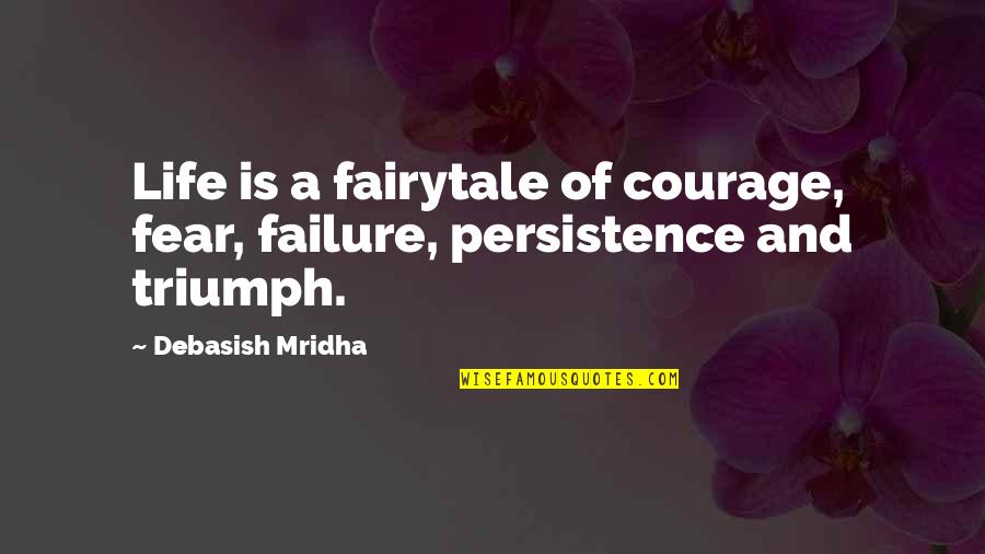 Kalpler Kolay Quotes By Debasish Mridha: Life is a fairytale of courage, fear, failure,