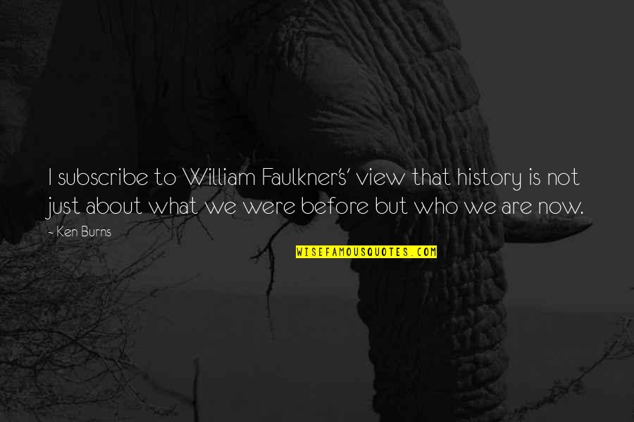 Kalpler Kolay Quotes By Ken Burns: I subscribe to William Faulkner's' view that history