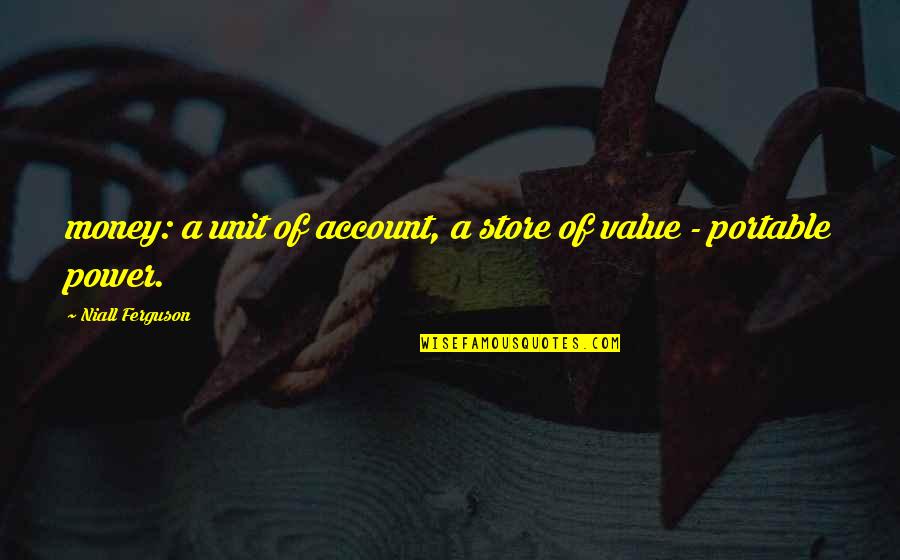 Kalplerin Quotes By Niall Ferguson: money: a unit of account, a store of