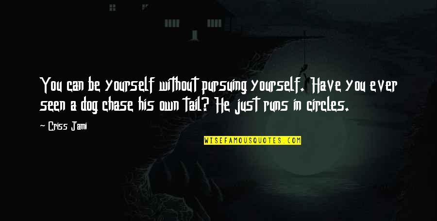 Kalpli Kutular Quotes By Criss Jami: You can be yourself without pursuing yourself. Have