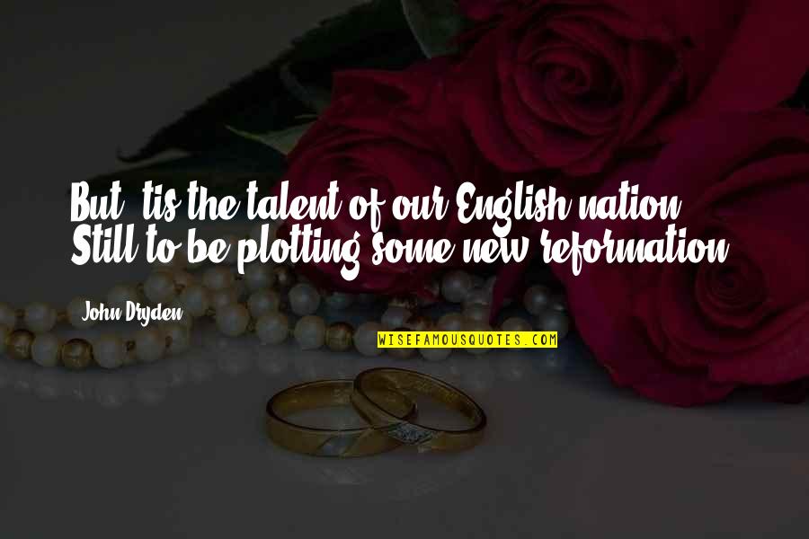 Kalpulli Quotes By John Dryden: But 'tis the talent of our English nation,