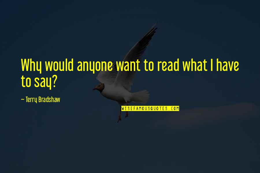 Kalra Kreations Quotes By Terry Bradshaw: Why would anyone want to read what I