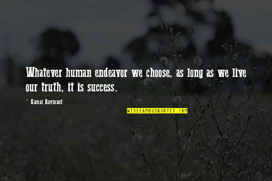 Kamal Ravikant Quotes By Kamal Ravikant: Whatever human endeavor we choose, as long as