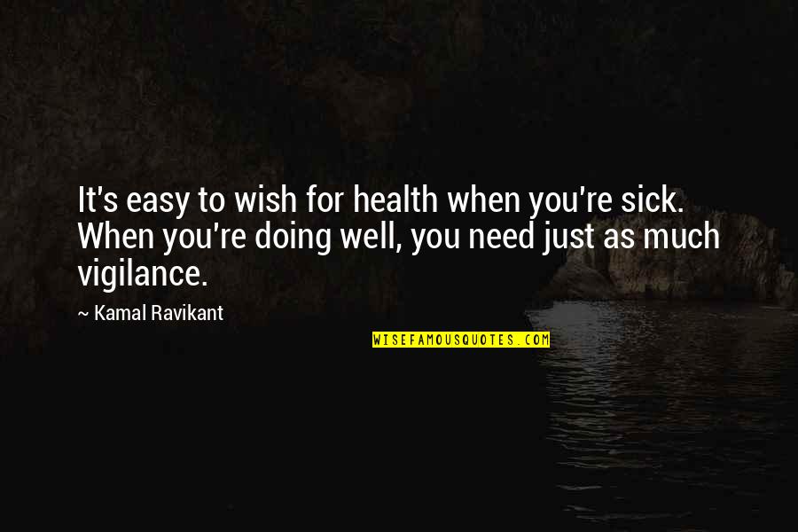 Kamal Ravikant Quotes By Kamal Ravikant: It's easy to wish for health when you're