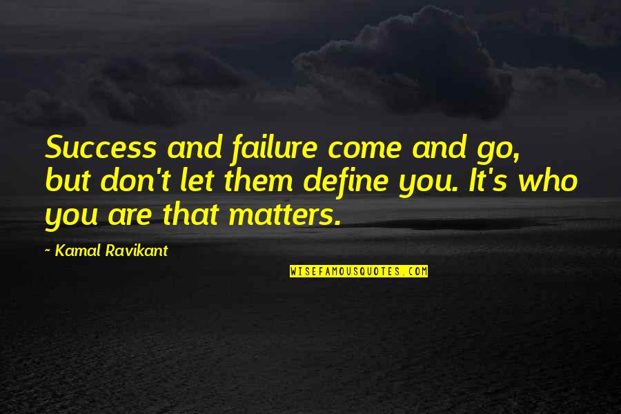 Kamal Ravikant Quotes By Kamal Ravikant: Success and failure come and go, but don't