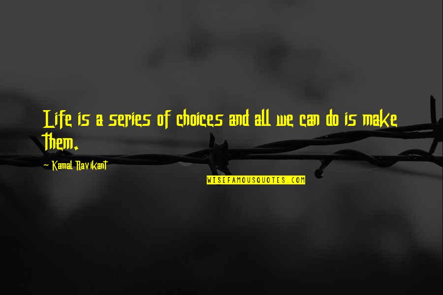 Kamal Ravikant Quotes By Kamal Ravikant: Life is a series of choices and all