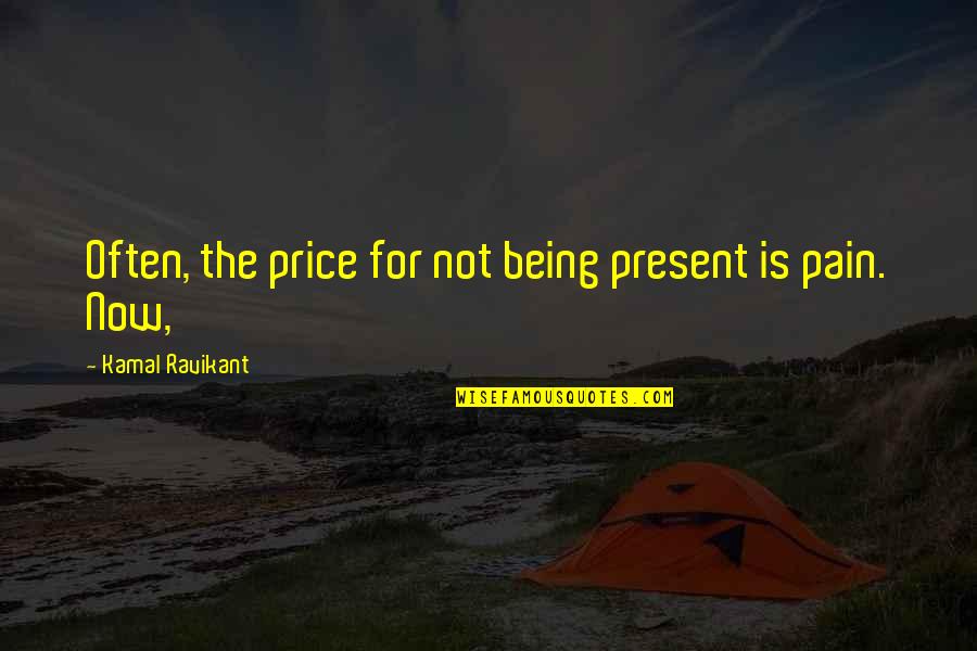 Kamal Ravikant Quotes By Kamal Ravikant: Often, the price for not being present is