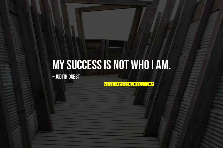 Kamatari Zagreb Quotes By Judith Guest: My success is not who I am.